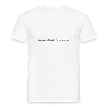 I followed bad advice online - Men's T-Shirt - white - Front - AI Model Male 178 dark (178cm)