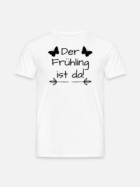Der Frühling ist da, Frühlingsspruch,Frühling - Männer T-Shirt - Weiß