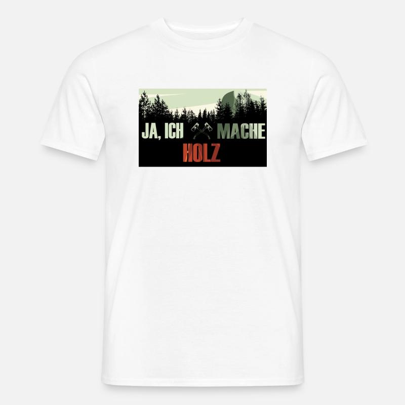 Ja, ich mache Holz - Männer T-Shirt - Weiß