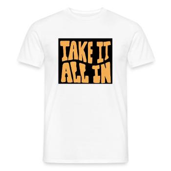 TAKE IT ALL IN-T-Shirt - Männer T-Shirt - Weiß - Vorne - AI Model Male 178 dark (178cm)