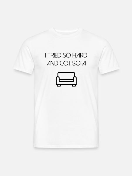 Ich habe mich so sehr bemüht und ein Sofa bekommen - Männer T-Shirt - Weiß
