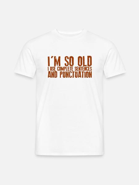 I'm So Old, I Use Complete Sentences 4 - Männer T-Shirt - Weiß