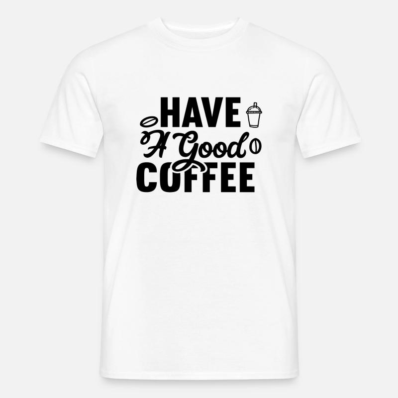 Have A Good Coffee - Männer T-Shirt - Weiß