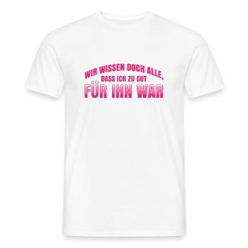 Wir Wissen Doch Alle, Dass Ich Zu Gut Für Ihn War - Männer T-Shirt - Weiß - Vorne - AI Model Male 178 dark (178cm)