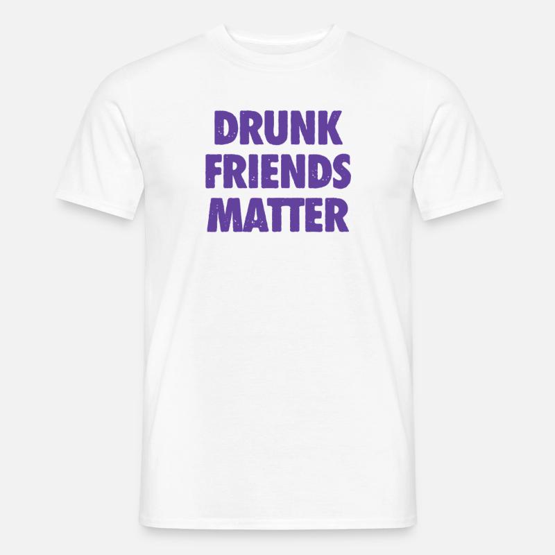 Funny Drunk Friends Matter Drinking - Men's T-Shirt - white