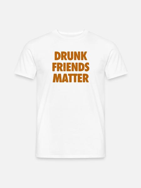 Funny Drunk Friends Matter Drinking - Men's T-Shirt - white