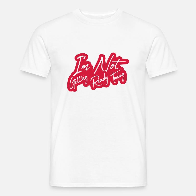 not getting ready today - Männer T-Shirt - Weiß