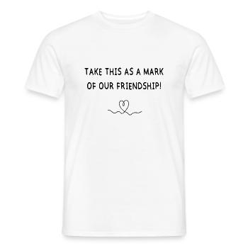 Take this as a mark of our Friendship - Männer T-Shirt - Weiß - Vorne - AI Model Male 178 dark (178cm)