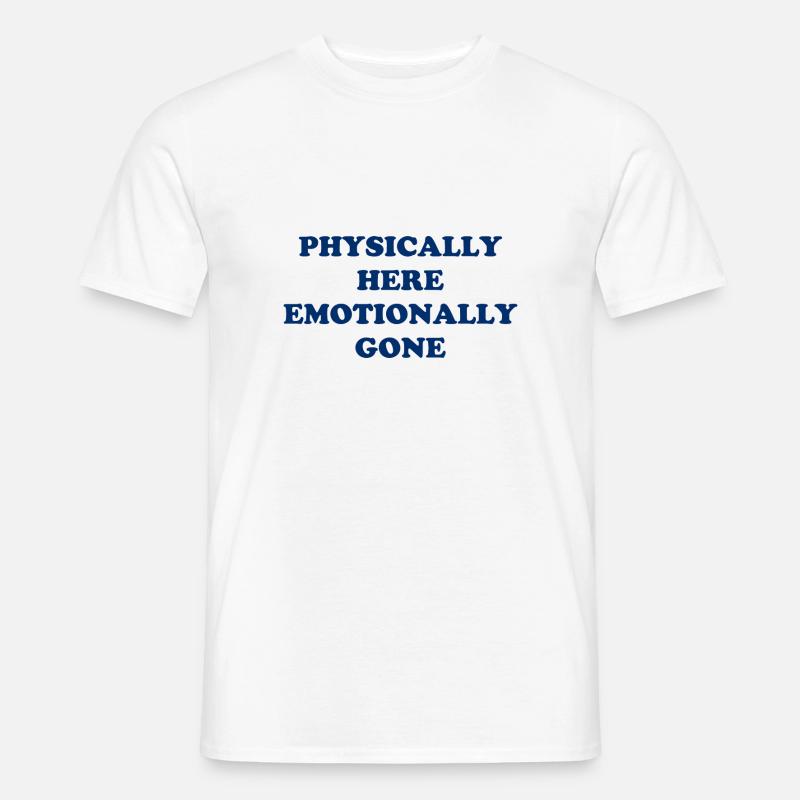 Physically Here - Emotionally Gone - Männer T-Shirt - Weiß