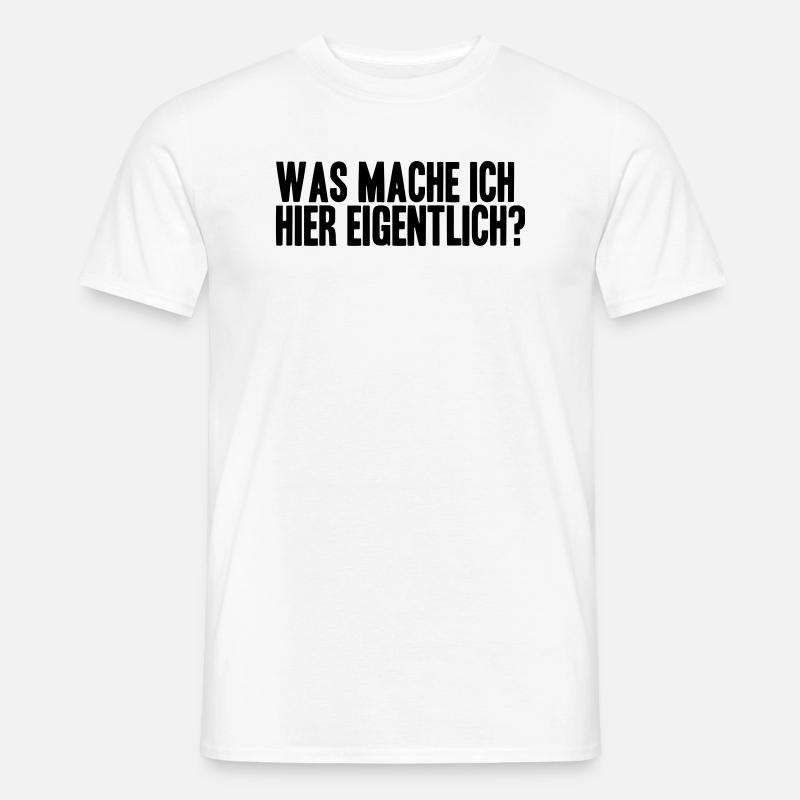 WAS MACHE ICH HIER EIGENTLICH? - Männer T-Shirt - Weiß