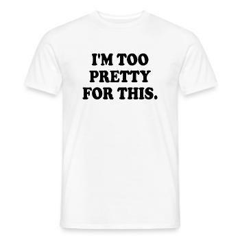 I'M TOO PRETTY FOR THIS - Männer T-Shirt - Weiß - Vorne - AI Model Male 178 dark (178cm)