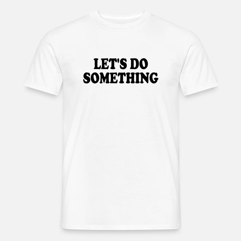 lets do something - Männer T-Shirt - Weiß