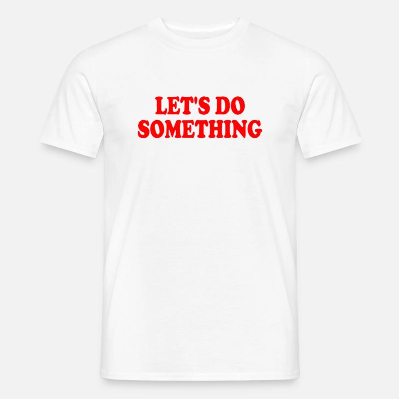 lets do something - Männer T-Shirt - Weiß