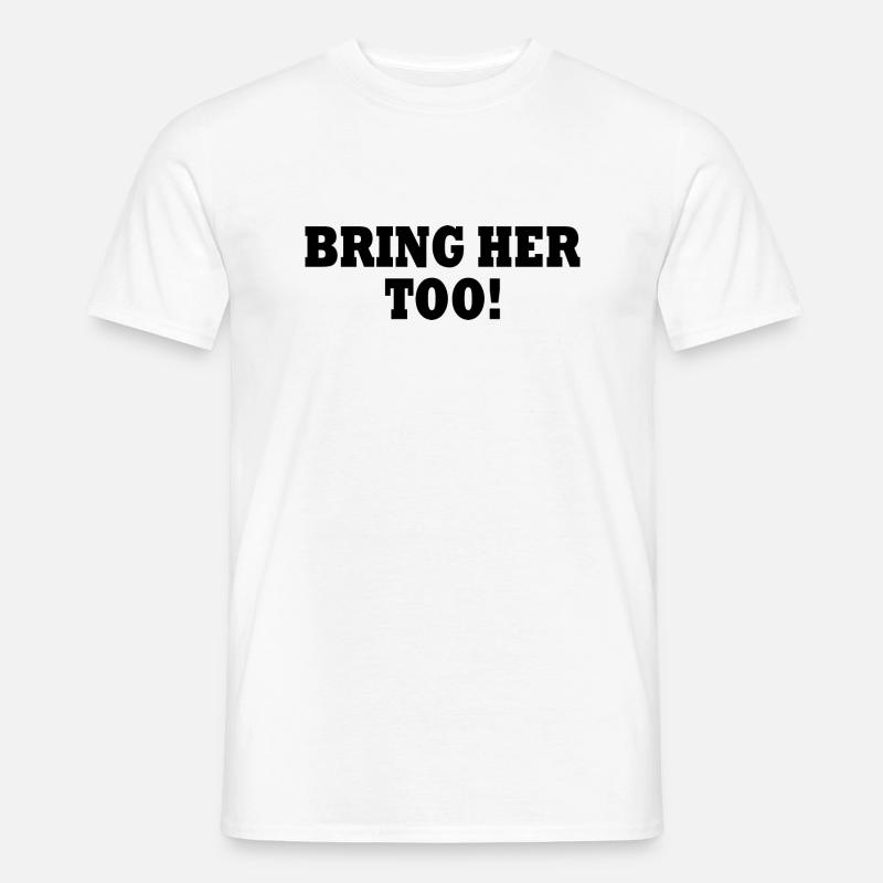 Bring her too - Männer T-Shirt - Weiß