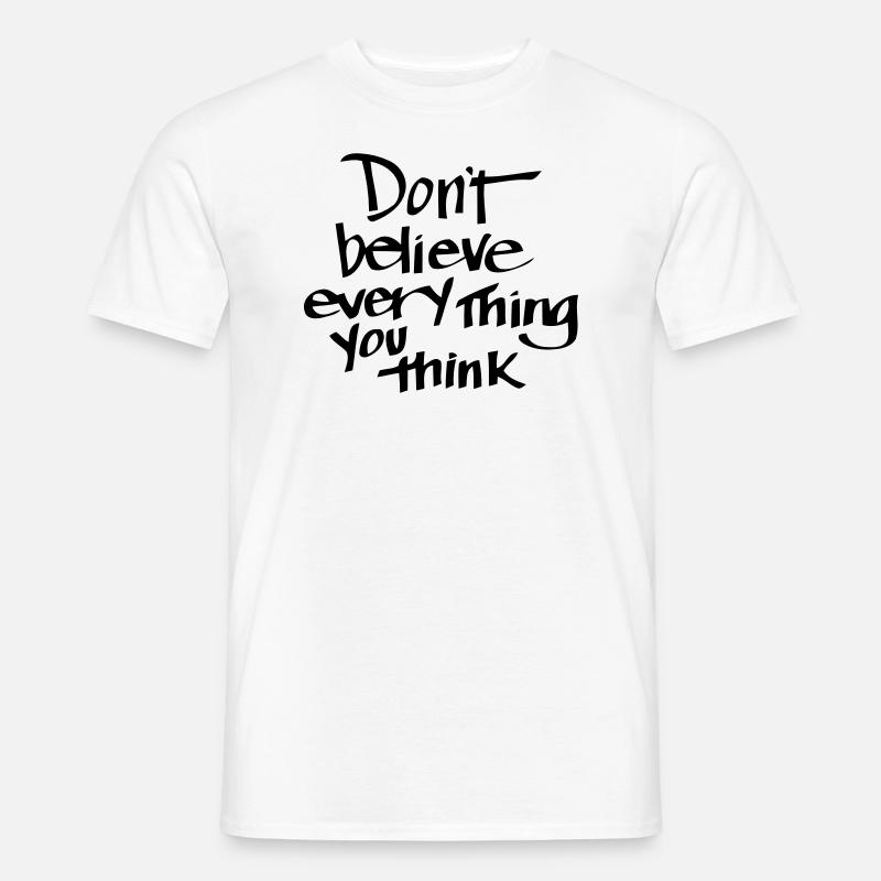 GLAUBE NICHT ALLES WAS DU DENKST! - Männer T-Shirt - Weiß