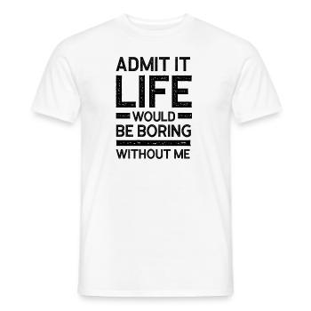 Admit It Life Would Be Boring Without Me - Funny - Men's T-Shirt - white - Front - AI Model Male 178 dark (178cm)