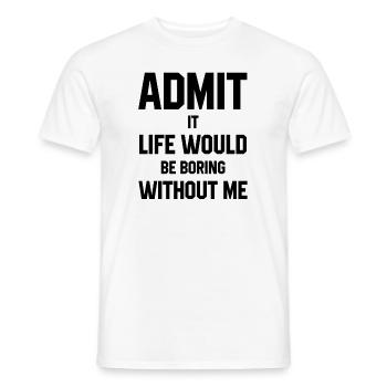 Admit It Life Would Be Boring Without Me - Funny S - Men's T-Shirt - white - Front - AI Model Male 178 dark (178cm)