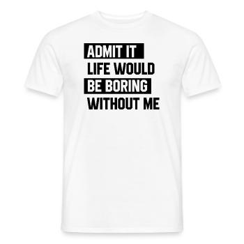 Admit It Life Would Be Boring Without Me - Funny S - Men's T-Shirt - white - Front - AI Model Male 178 dark (178cm)