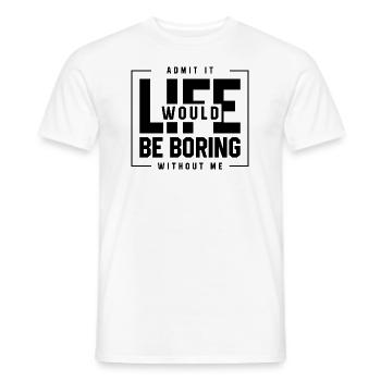 Admit It Life Would Be Boring Without Me - Funny - Men's T-Shirt - white - Front - AI Model Male 178 dark (178cm)