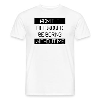 Admit It Life Would Be Boring Without Me - Funny - Men's T-Shirt - white - Front - AI Model Male 178 dark (178cm)