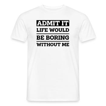 Admit It Life Would Be Boring Without Me - Funny - Men's T-Shirt - white - Front - AI Model Male 178 dark (178cm)
