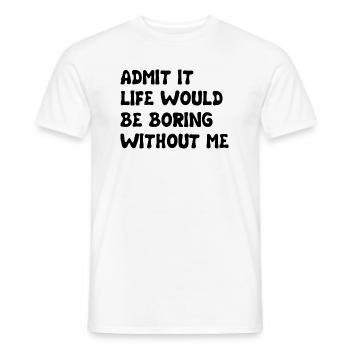 Admit It Life Would Be Boring Without Me - Funny - Men's T-Shirt - white - Front - AI Model Male 178 dark (178cm)