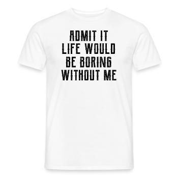 Admit It Life Would Be Boring Without Me - Funny S - Men's T-Shirt - white - Front - AI Model Male 178 dark (178cm)
