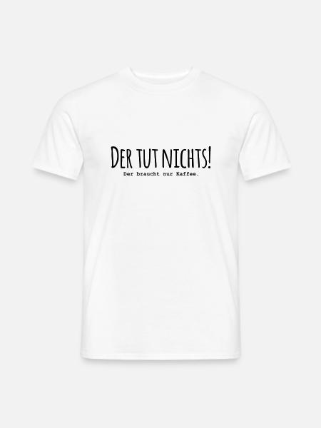 Der tut nichts! Der braucht nur Kaffee - Männer T-Shirt - Weiß