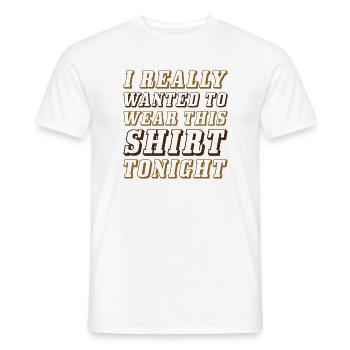 I Really Wanted To Wear This Shirt Tonight - Men's T-Shirt - white - Front - AI Model Male 178 dark (178cm)