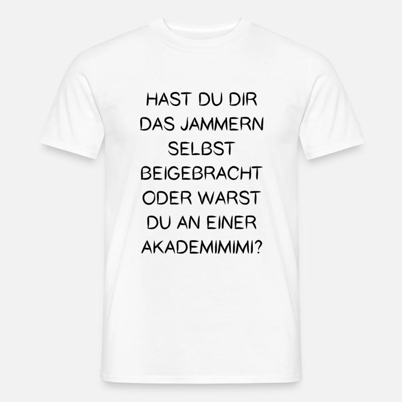 Jammern Selbst Beigebracht Oder Warst Akademimimi - Männer T-Shirt - Weiß