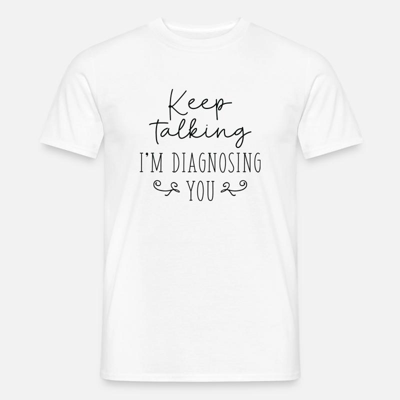 Keep Talking I'm Diagnosing You - Männer T-Shirt - Weiß