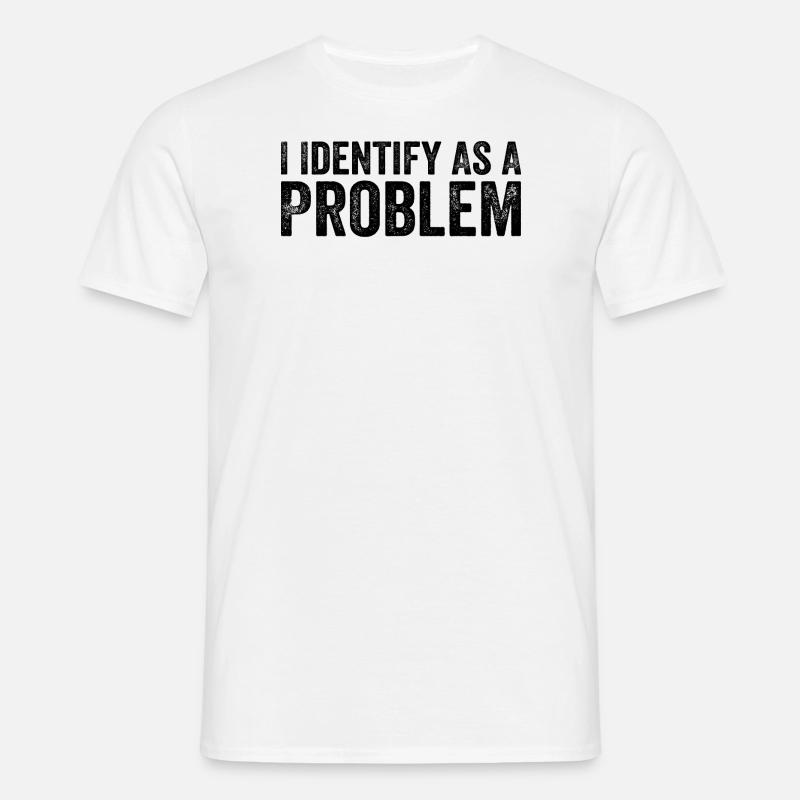 I Identify As A Problem - Men's T-Shirt - white