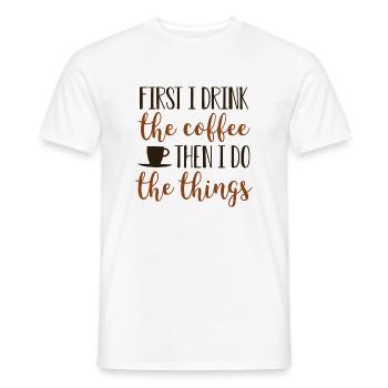 First I Drink The Coffee Then I Do The Things - Men's T-Shirt - white - Front - AI Model Male 178 dark (178cm)