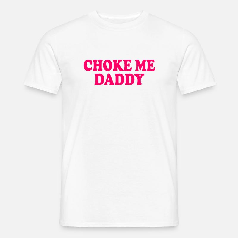 Choke me daddy - Männer T-Shirt - Weiß