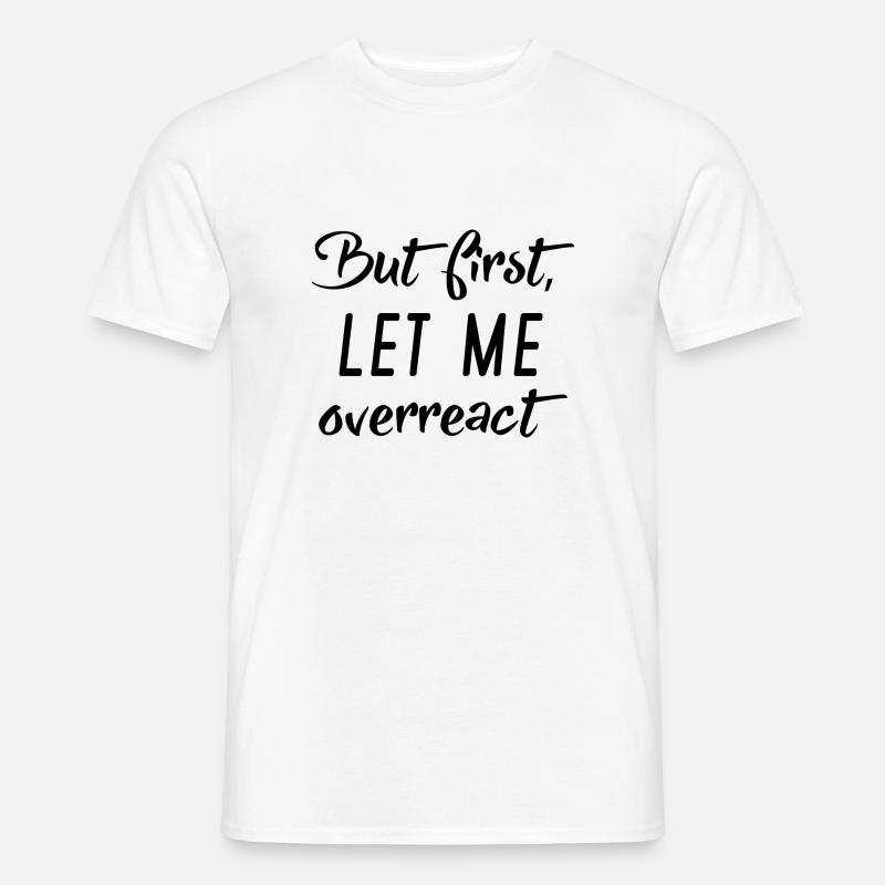 But First Let Me Overreact - Men's T-Shirt - white