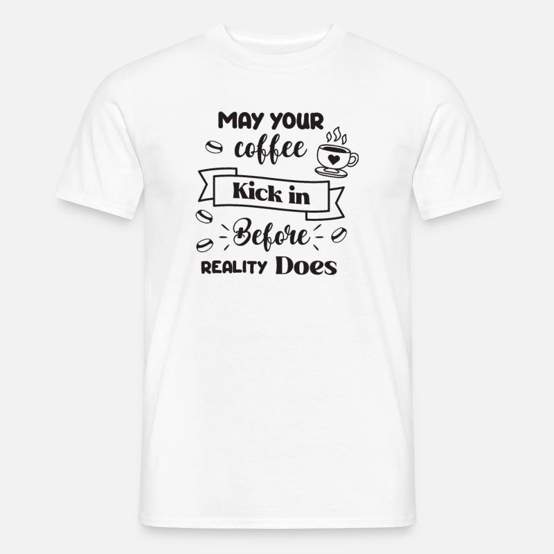 May your coffee kick in before reality does - Männer T-Shirt - Weiß