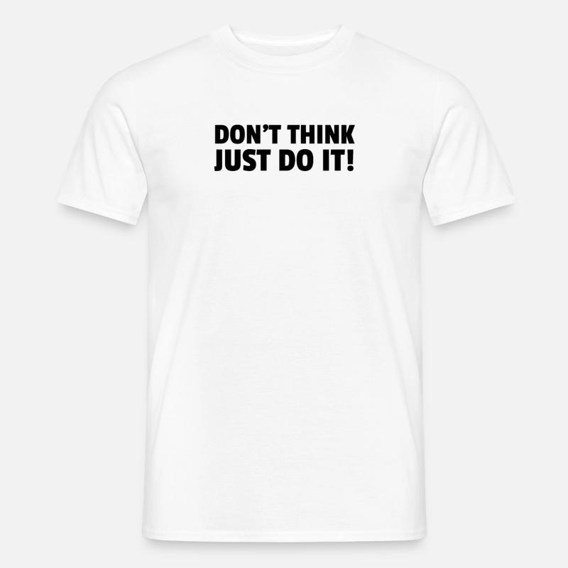 Dont Think Just Do It! - Männer T-Shirt - Weiß