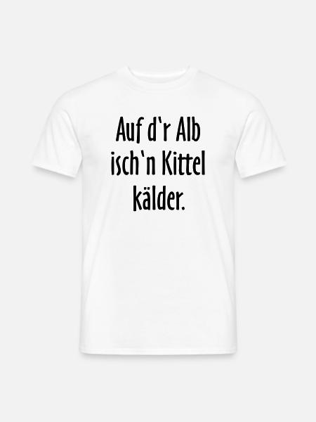 Auf d'r Alb isch'n Kittel kälder - Männer T-Shirt - Weiß