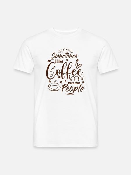 Sometimes I like Coffee more than People Kaffee - Männer T-Shirt - Weiß