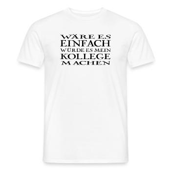 Wäre es einfach würde es mein Kollege machen - Männer T-Shirt - Weiß - Vorne - AI Model Male 178 dark (178cm)