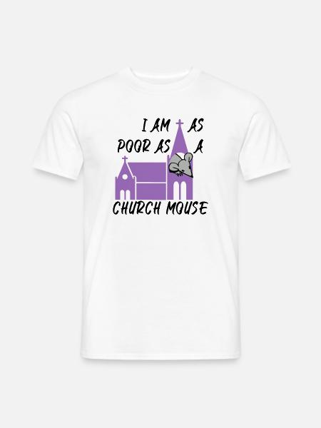I am as poor as a church mouse - Männer T-Shirt - Weiß
