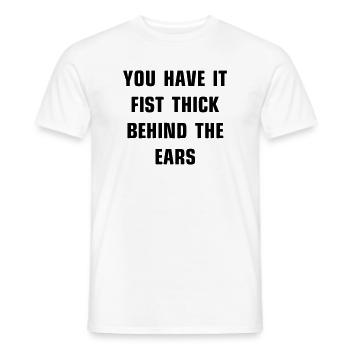 You have it fist thick behind the ears - Männer T-Shirt - Weiß - Vorne - AI Model Male 178 dark (178cm)