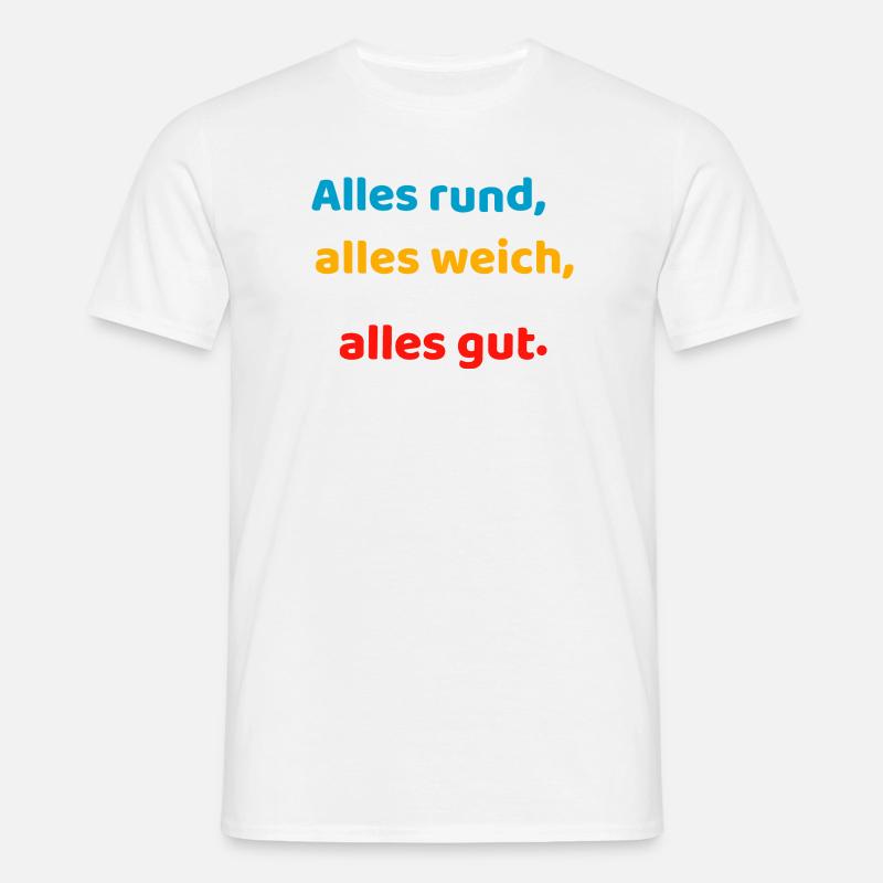 Everything round, everything soft, everything good. - Men's T-Shirt - white