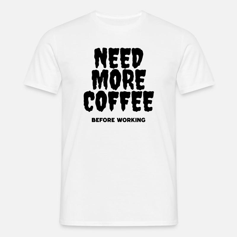 Need more coffee before working - Men's T-Shirt - white