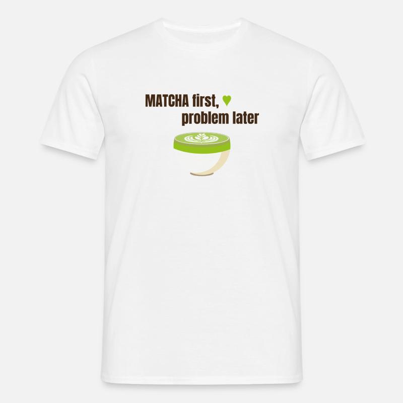 Matcha first, problem later - Männer T-Shirt - Weiß
