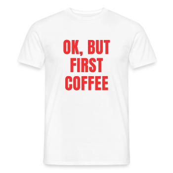 Okay, but first coffee funny morning saying - Men's T-Shirt - white - Front - AI Model Male 178 dark (178cm)