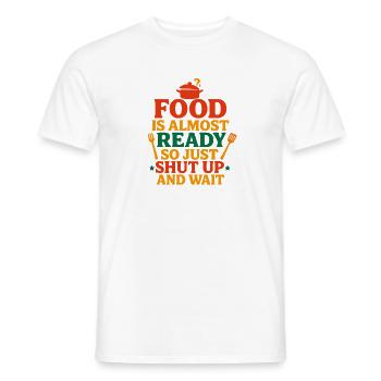 Food Is Almost Ready Shut Up And Wait, Foodie  - Männer T-Shirt - Weiß - Vorne - AI Model Male 178 dark (178cm)