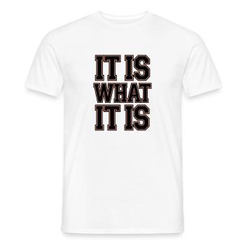  It Is What It Is Spruch Englisches Motto Für - Männer T-Shirt - Weiß - Vorne - AI Model Male 178 dark (178cm)
