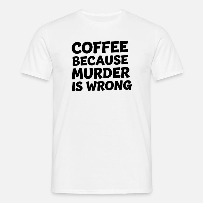 Coffee Because Murder Is Wrong - Männer T-Shirt - Weiß