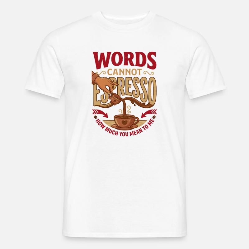 Words Cannot Espresso How Much You Mean To Me - Männer T-Shirt - Weiß